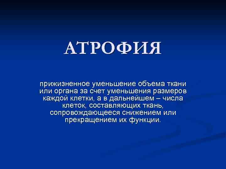 АТРОФИЯ прижизненное уменьшение объема ткани или органа за счет уменьшения размеров каждой клетки, а