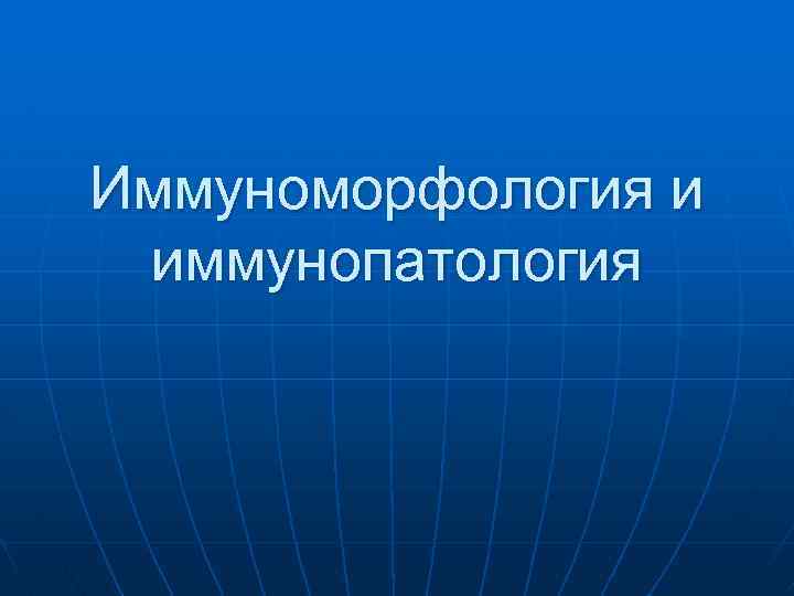 Иммуноморфология и иммунопатология 