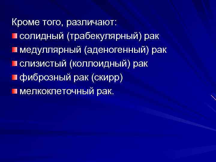 Кроме того, различают: солидный (трабекулярный) рак медуллярный (аденогенный) рак слизистый (коллоидный) рак фиброзный рак
