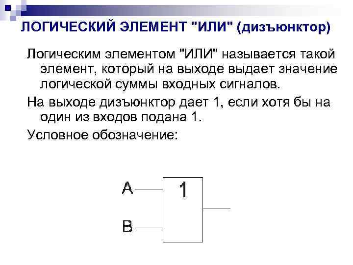 ЛОГИЧЕСКИЙ ЭЛЕМЕНТ "ИЛИ" (дизъюнктор) Логическим элементом "ИЛИ" называется такой элемент, который на выходе выдает