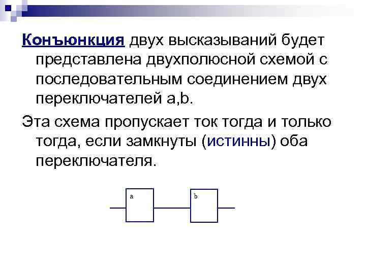 Конъюнкция двух высказываний будет представлена двухполюсной схемой с последовательным соединением двух переключателей a, b.