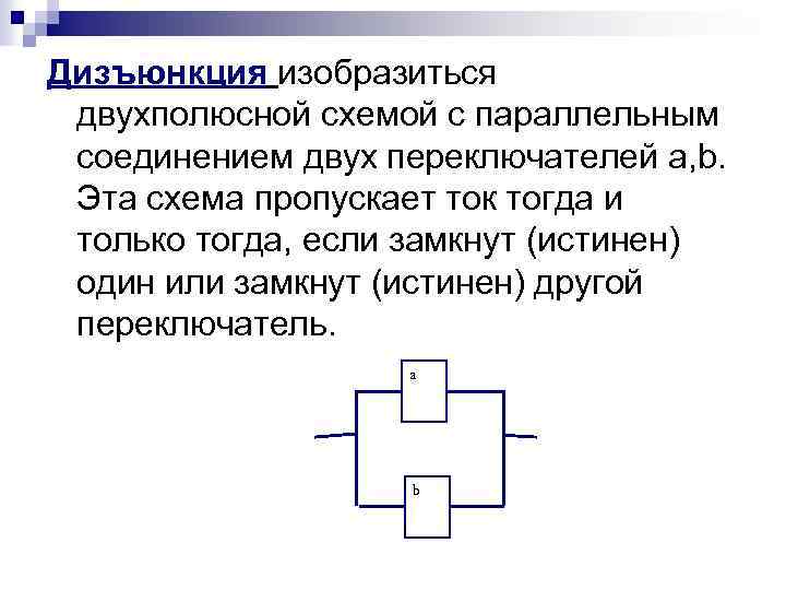 Дизъюнкция изобразиться двухполюсной схемой с параллельным соединением двух переключателей a, b. Эта схема пропускает