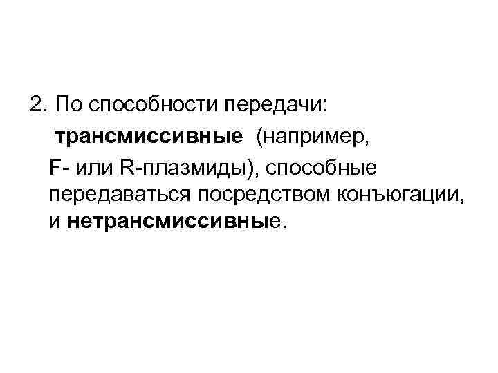2. По способности передачи: трансмиссивные (например, F- или R-плазмиды), способные передаваться посредством конъюгации, и