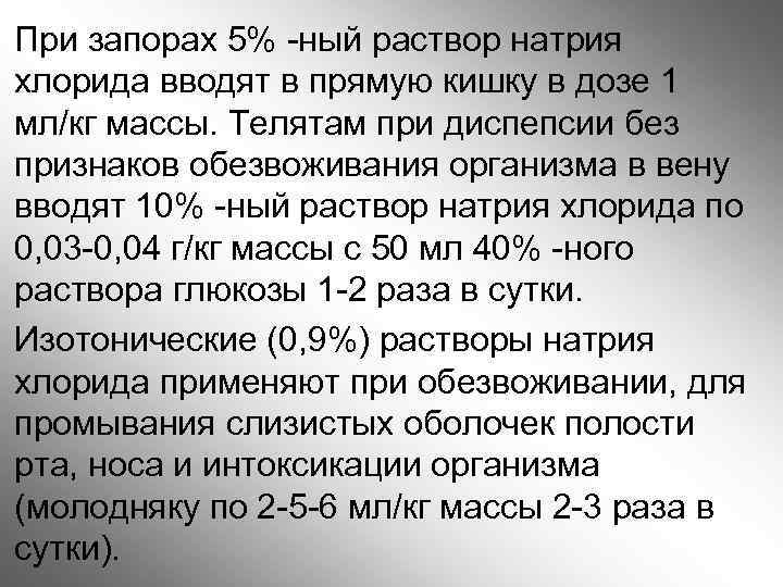 При запорах 5% -ный раствор натрия хлорида вводят в прямую кишку в дозе 1