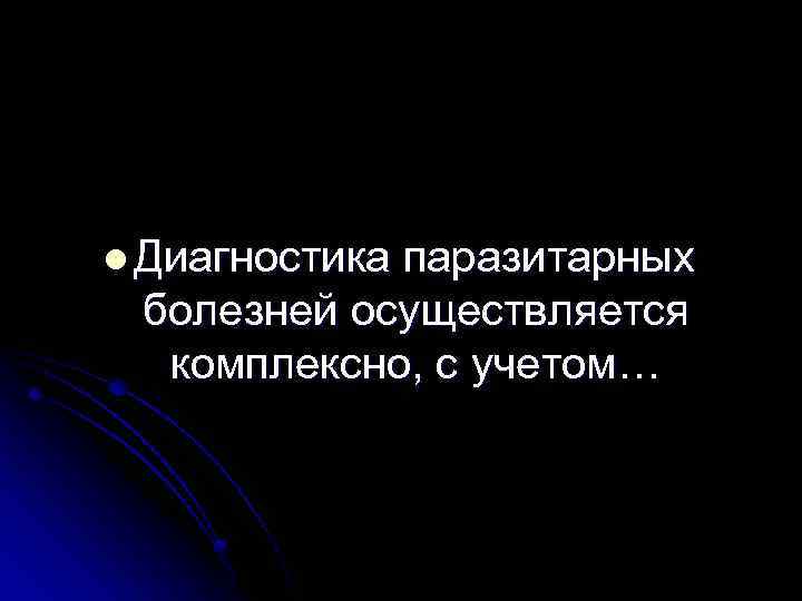 l Диагностика паразитарных болезней осуществляется комплексно, с учетом… 