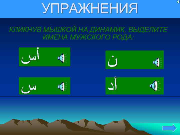 УПРАЖНЕНИЯ КЛИКНУВ МЫШКОЙ НА ДИНАМИК, ВЫДЕЛИТЕ ИМЕНА МУЖСКОГО РОДА: ﺃﺲ ﺱ ﻥ ﺃﺩ 