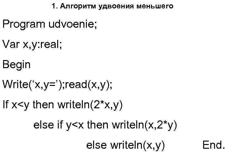 1. Алгоритм удвоения меньшего Program udvoenie; Var x, y: real; Begin Write(‘x, y=’); read(x,