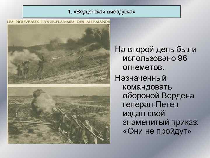 1. «Верденская мясорубка» На второй день были использовано 96 огнеметов. Назначенный командовать обороной Вердена