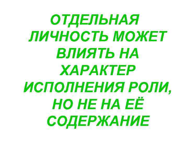 ОТДЕЛЬНАЯ ЛИЧНОСТЬ МОЖЕТ ВЛИЯТЬ НА ХАРАКТЕР ИСПОЛНЕНИЯ РОЛИ, НО НЕ НА ЕЁ СОДЕРЖАНИЕ 