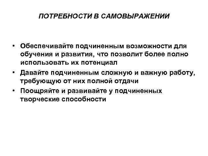 ПОТРЕБНОСТИ В САМОВЫРАЖЕНИИ • Обеспечивайте подчиненным возможности для обучения и развития, что позволит более