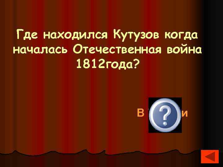 Где находился Кутузов когда началась Отечественная война 1812 года? В Турции 