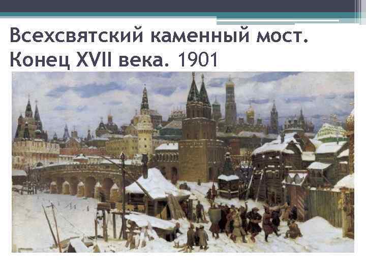 Всехсвятский каменный мост. Конец XVII века. 1901 
