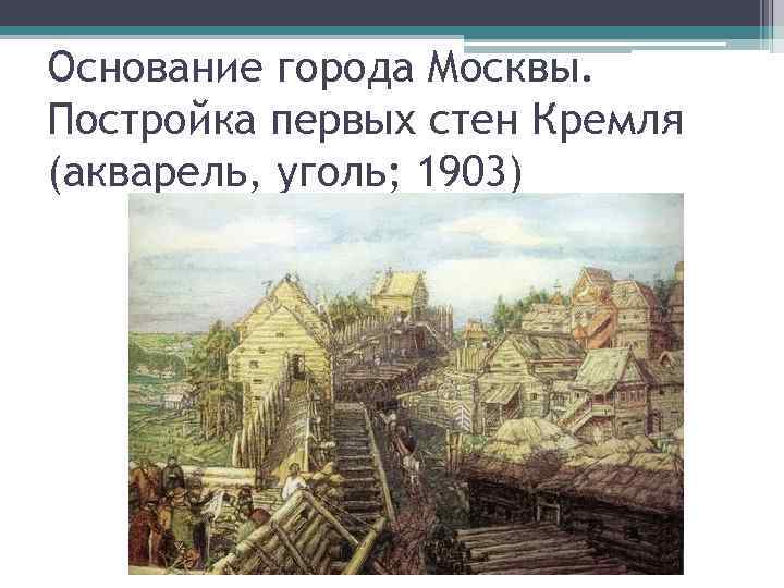 Основание города Москвы. Постройка первых стен Кремля (акварель, уголь; 1903) 