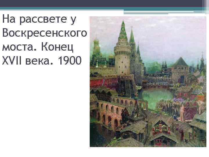 На рассвете у Воскресенского моста. Конец XVII века. 1900 