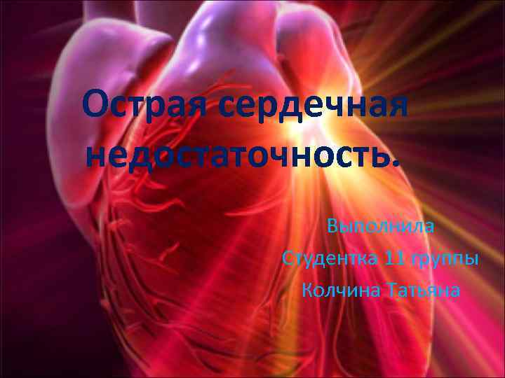 Острая сердечная недостаточность. Выполнила Студентка 11 группы Колчина Татьяна 