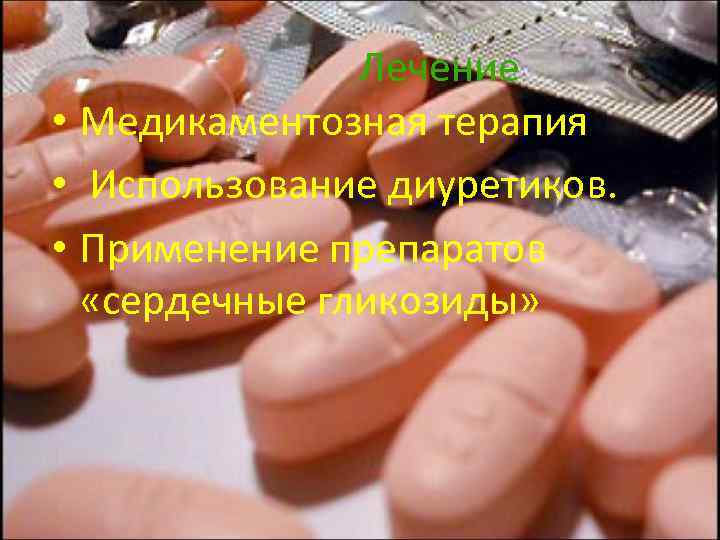 Лечение • Медикаментозная терапия • Использование диуретиков. • Применение препаратов «сердечные гликозиды» 
