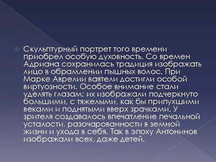  Скульптурный портрет того времени приобрел особую духовность. Со времен Адриана сохранилась традиция изображать