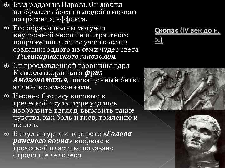  Был родом из Пароса. Он любил изображать богов и людей в момент потрясения,