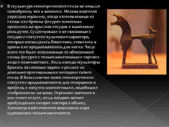  В скульптуре геометрического стиля не меньше своеобразия, чем в вазописи. Мелкая пластика украшала
