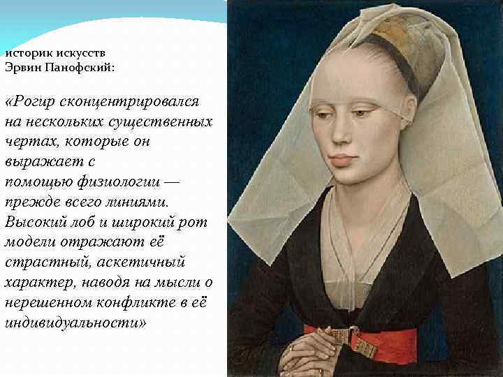 историк искусств Эрвин Панофский: «Рогир сконцентрировался на нескольких существенных чертах, которые он выражает с