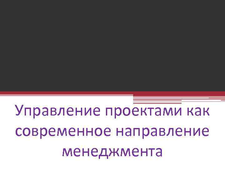 Управление проектами как современное направление менеджмента 