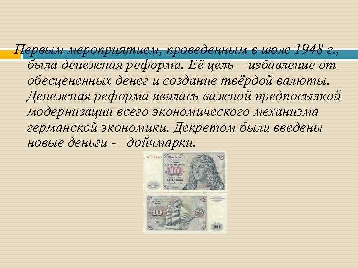 Первым мероприятием, проведенным в июле 1948 г. , была денежная реформа. Её цель –