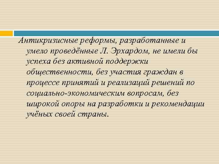 Антикризисные реформы, разработанные и умело проведённые Л. Эрхардом, не имели бы успеха без активной