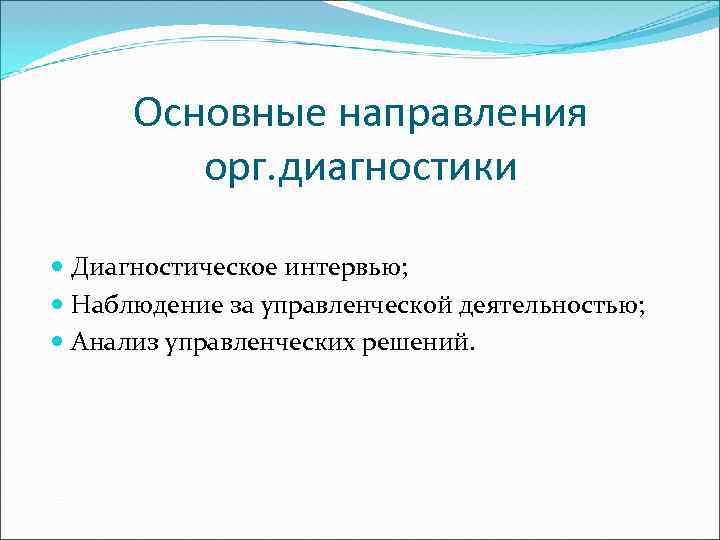 Основные направления орг. диагностики Диагностическое интервью; Наблюдение за управленческой деятельностью; Анализ управленческих решений. 