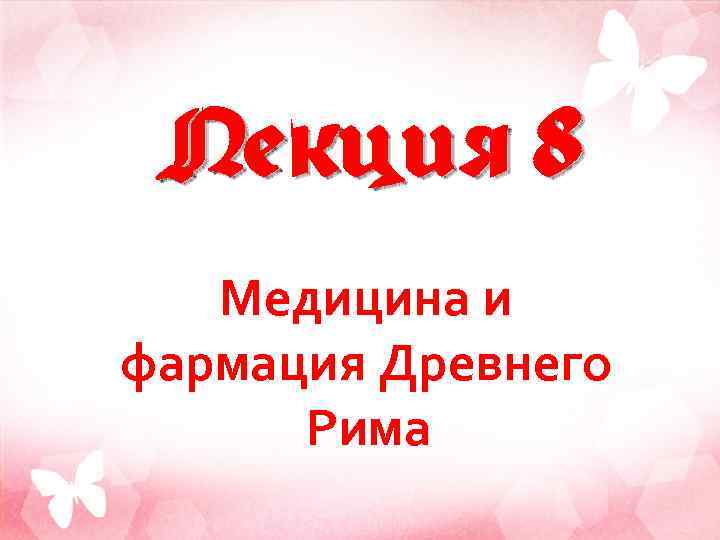 Лекция 8 Медицина и фармация Древнего Рима 
