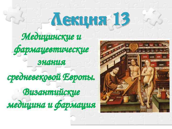 Лекция 13 Медицинские и фармацевтические знания средневековой Европы. Византийские медицина и фармация 