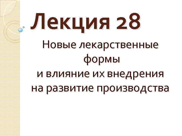 Лекция 28 Новые лекарственные формы и влияние их внедрения на развитие производства 