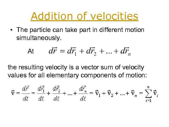 Addition of velocities • The particle can take part in different motion simultaneously. At