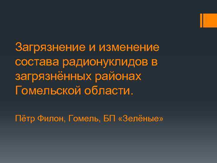 Загрязнение и изменение состава радионуклидов в загрязнённых районах Гомельской области. Пётр Филон, Гомель, БП