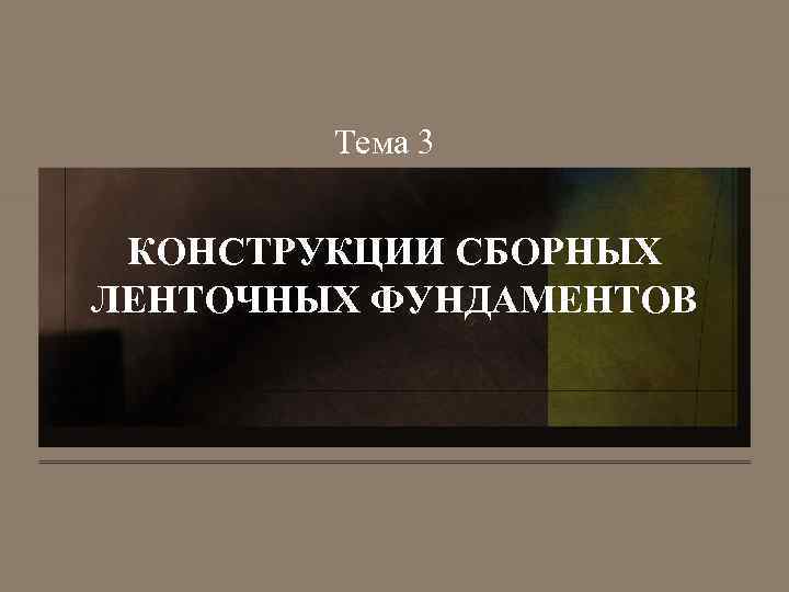 Тема 3 КОНСТРУКЦИИ СБОРНЫХ ЛЕНТОЧНЫХ ФУНДАМЕНТОВ 