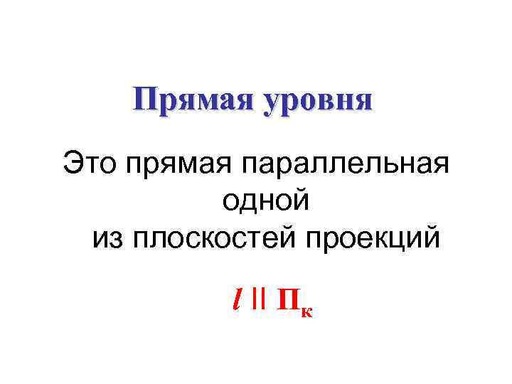Прямая уровня Это прямая параллельная одной из плоскостей проекций l II Пк 