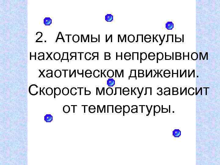 2. Атомы и молекулы находятся в непрерывном хаотическом движении. Скорость молекул зависит от температуры.