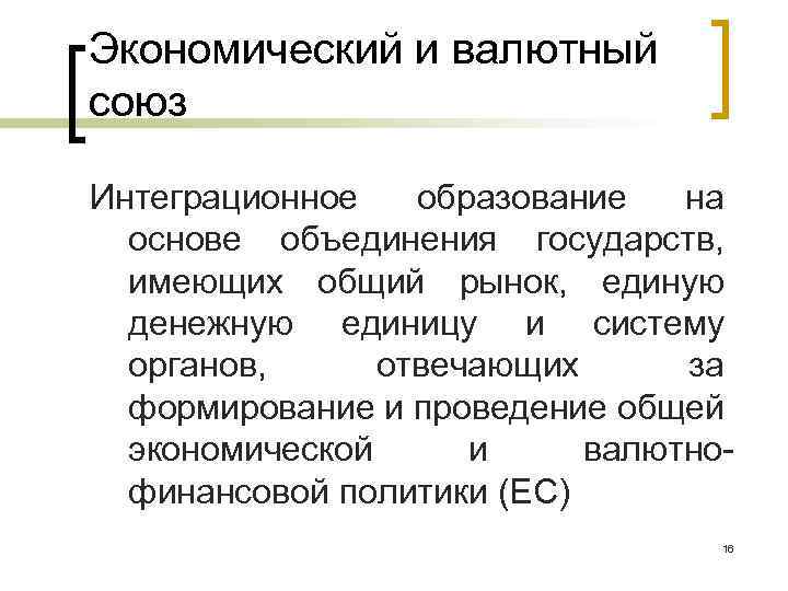 Экономический и валютный союз Интеграционное образование на основе объединения государств, имеющих общий рынок, единую