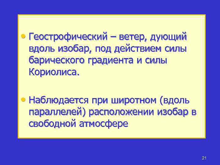  • Геострофический – ветер, дующий вдоль изобар, под действием силы барического градиента и