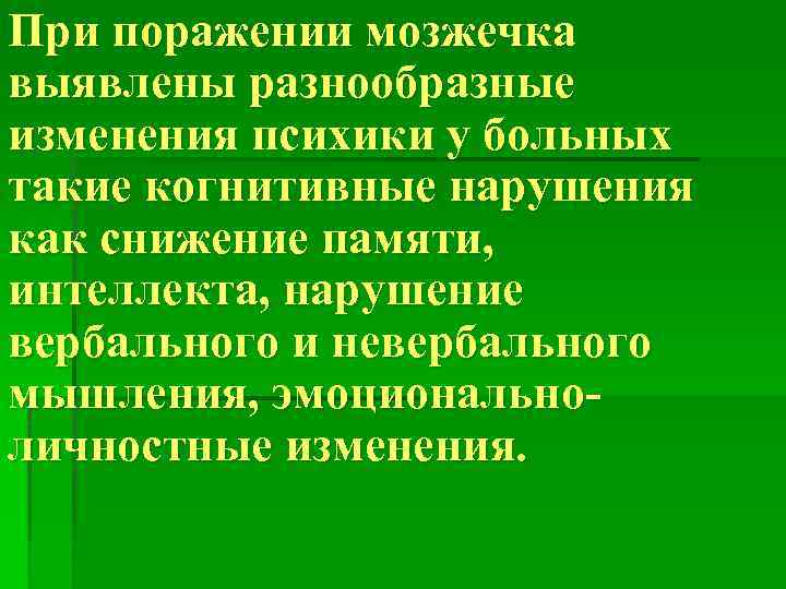 При поражении мозжечка выявлены разнообразные изменения психики у больных такие когнитивные нарушения как снижение