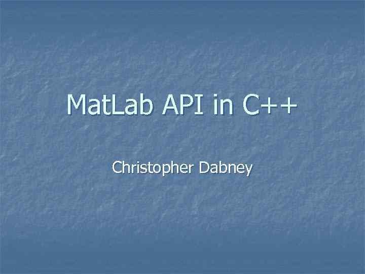 Mat. Lab API in C++ Christopher Dabney 