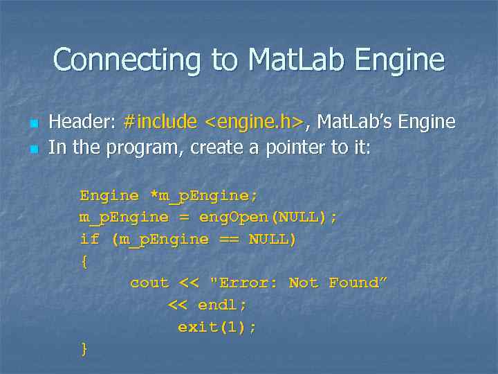 Connecting to Mat. Lab Engine n n Header: #include <engine. h>, Mat. Lab’s Engine