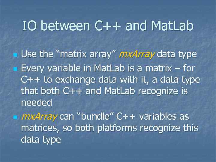 IO between C++ and Mat. Lab n n n Use the “matrix array” mx.