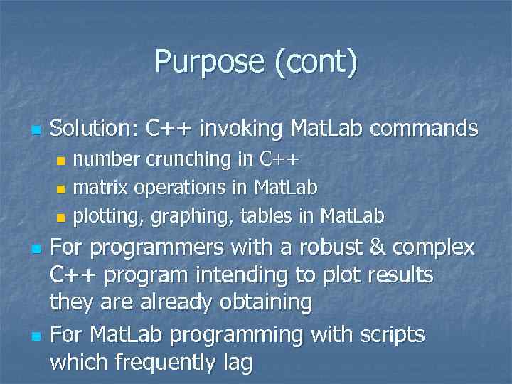 Purpose (cont) n Solution: C++ invoking Mat. Lab commands number crunching in C++ n