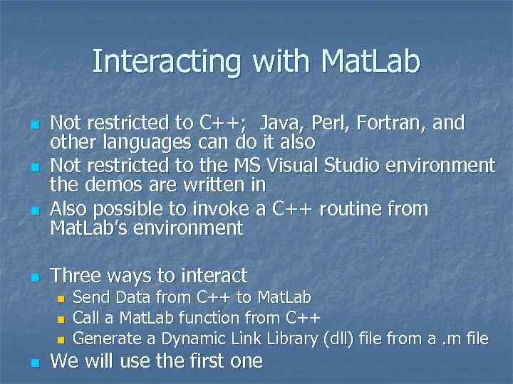 Interacting with Mat. Lab n n Not restricted to C++; Java, Perl, Fortran, and