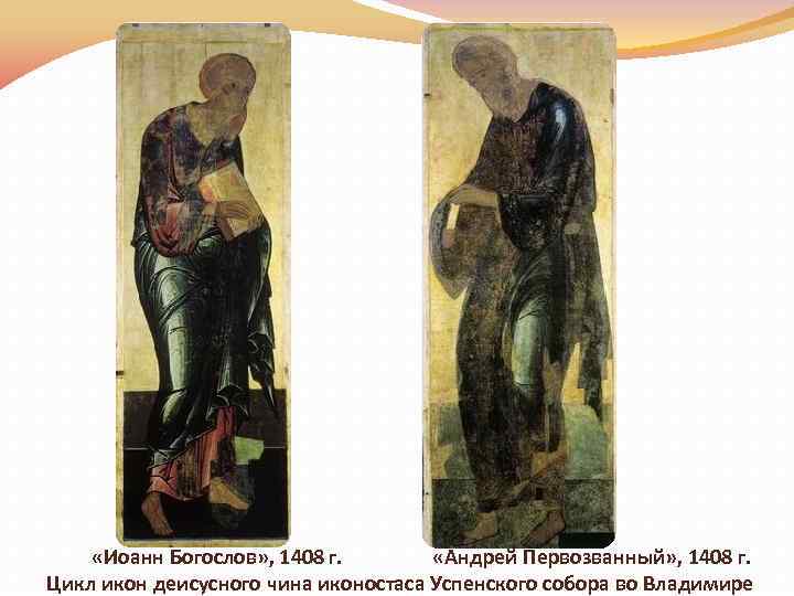  «Иоанн Богослов» , 1408 г. «Андрей Первозванный» , 1408 г. Цикл икон деисусного