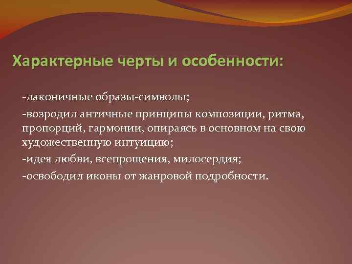 Характерные черты и особенности: -лаконичные образы-символы; -возродил античные принципы композиции, ритма, пропорций, гармонии, опираясь
