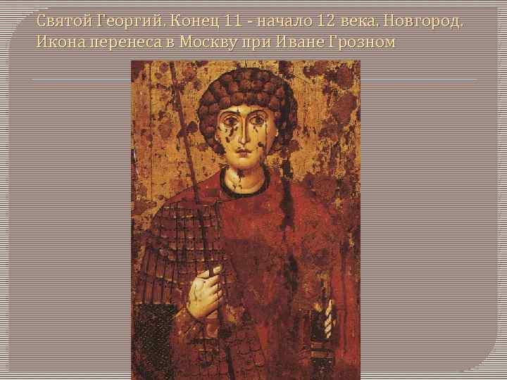 Святой Георгий. Конец 11 - начало 12 века. Новгород. Икона перенеса в Москву при