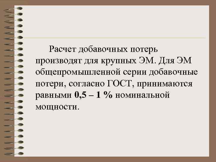 Расчет добавочных потерь производят для крупных ЭМ. Для ЭМ общепромышленной серии добавочные потери, согласно