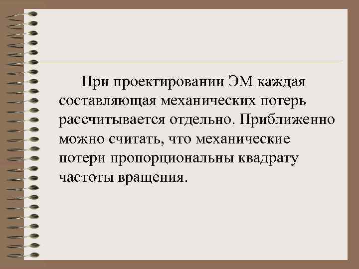 При проектировании ЭМ каждая составляющая механических потерь рассчитывается отдельно. Приближенно можно считать, что механические