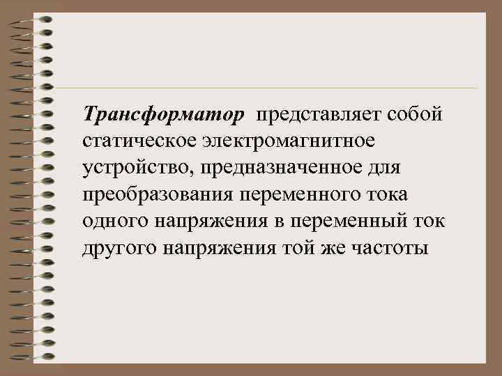 Трансформатор представляет собой статическое электромагнитное устройство, предназначенное для преобразования переменного тока одного напряжения в